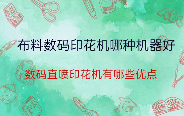 布料数码印花机哪种机器好 数码直喷印花机有哪些优点？